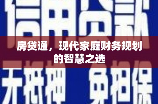 昌吉房贷通，现代家庭财务规划的智慧之选