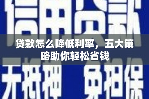 昌吉贷款怎么降低利率，五大策略助你轻松省钱