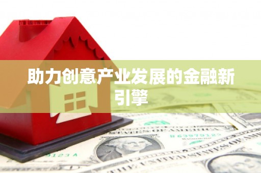 昌吉助力创意产业发展的金融新引擎