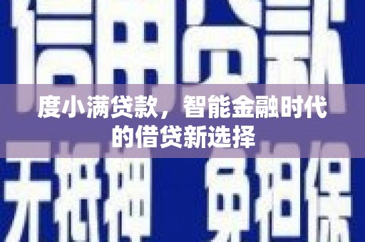 昌吉度小满贷款，智能金融时代的借贷新选择