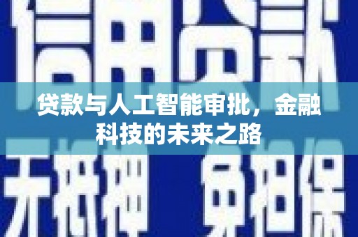 昌吉贷款与人工智能审批，金融科技的未来之路