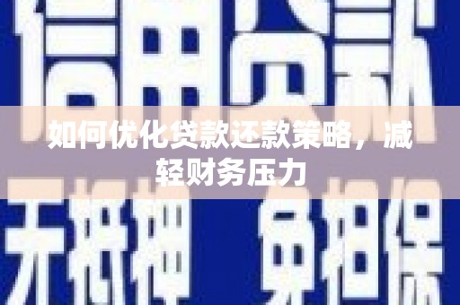 昌吉如何优化贷款还款策略，减轻财务压力