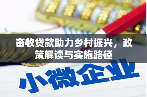 昌吉畜牧贷款助力乡村振兴，政策解读与实施路径