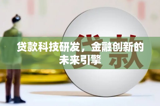 昌吉贷款科技研发，金融创新的未来引擎