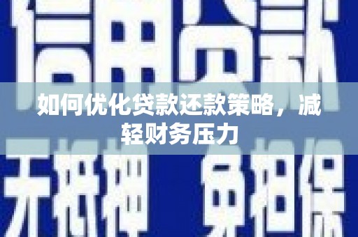 昌吉如何优化贷款还款策略，减轻财务压力