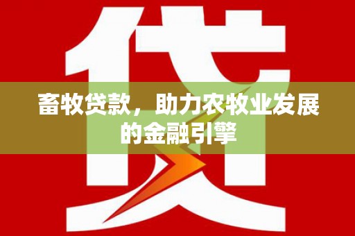 昌吉畜牧贷款，助力农牧业发展的金融引擎