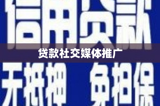 昌吉贷款社交媒体推广