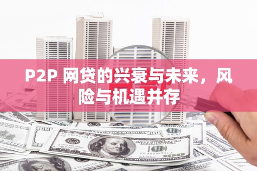 昌吉P2P 网贷的兴衰与未来，风险与机遇并存